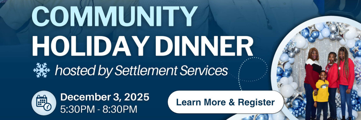 Community Holiday Dinner hosted by Settlement Services. Learn more and register.